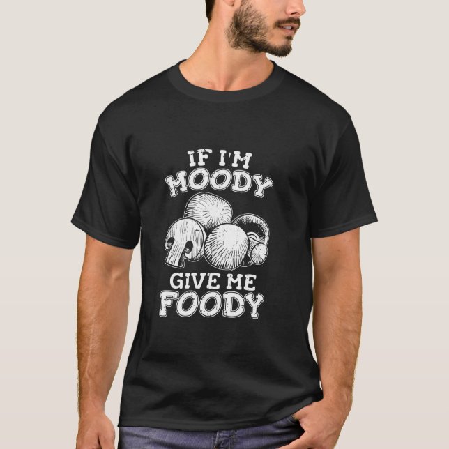 Funny Mushroom Fungi Shrooming om jag är Moody Ge  T Shirt (Framsida)
