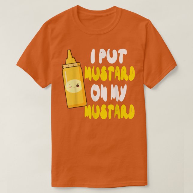 Funny Mustard Lover I Put Mustard On My Mustard  T Shirt (Design framsida)