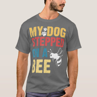 Funny My Dog Stepped On A Bee  T Shirt