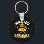 Funny Nacho Average Groom Cinco De Mayo Manar Wome Nyckelring<br><div class="desc">Funny Nacho Average Groom Cinco De Mayo Manar Women</div>