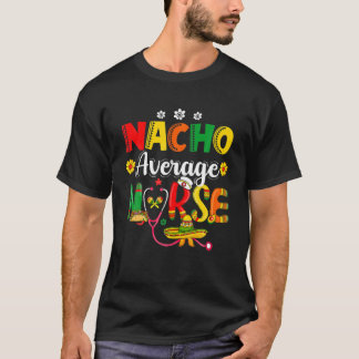 Funny Nacho Average Nurse Mexican Fiesta Cinco De T Shirt