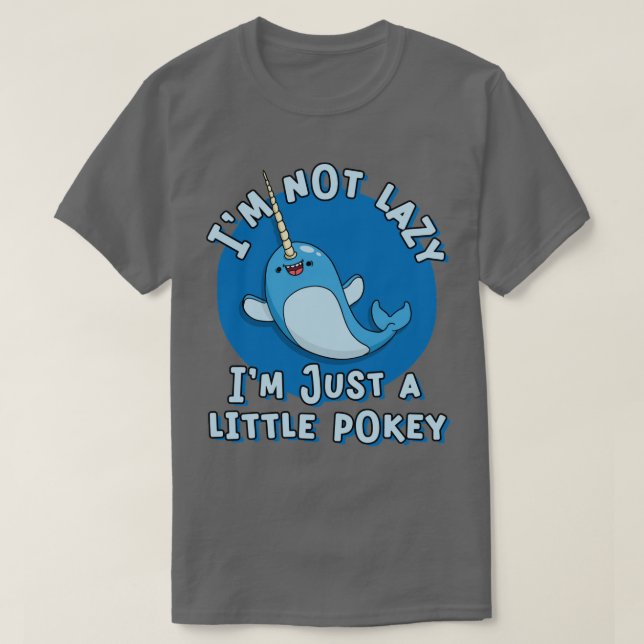 Funny Narwhal Pun Im Not Lazy Im a Little Pokey T Shirt (Design framsida)