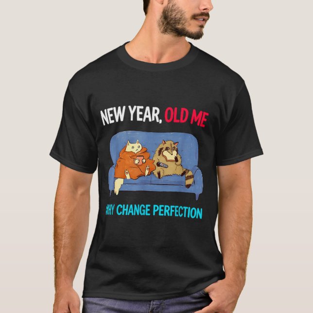 Funny New Year Old Me Why Change Perfection Humor  T Shirt (Framsida)