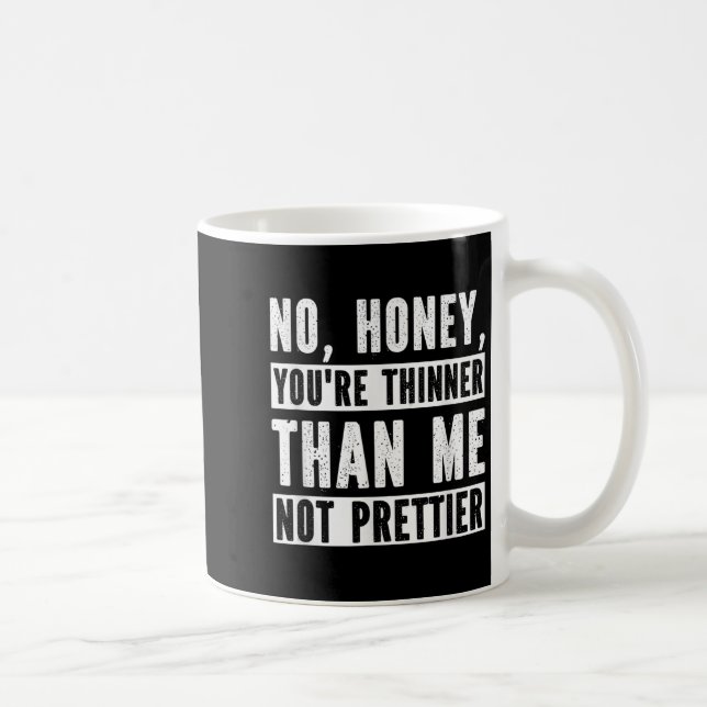 Funny No Honey You're Thinner Than Me Not Prettier Kaffemugg (Höger)