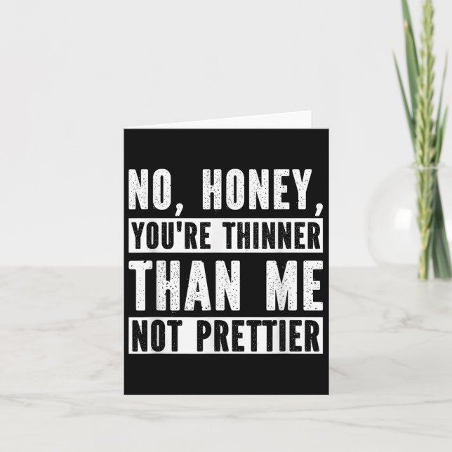 Funny No Honey You're Thinner Than Me Not Prettier Kort (Framsida)