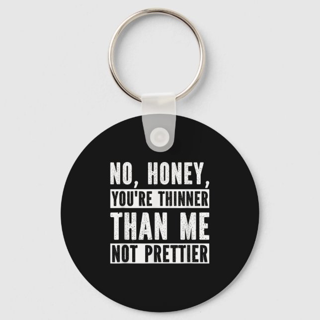 Funny No Honey You're Thinner Than Me Not Prettier Nyckelring (Framsida)