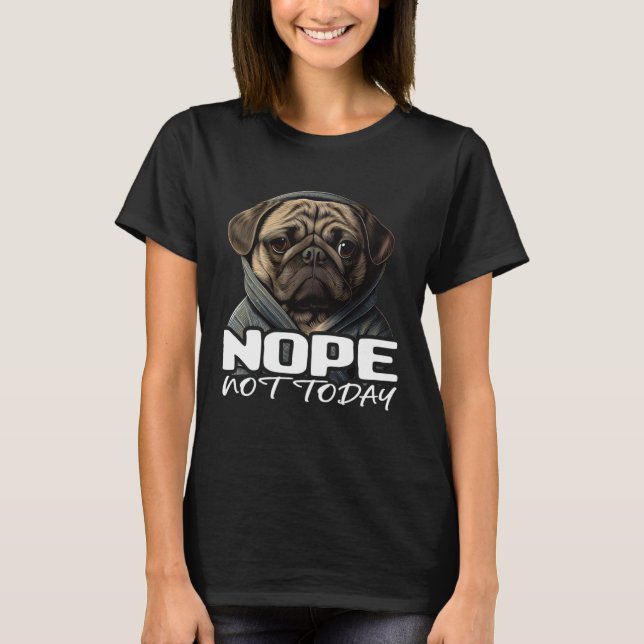Funny Nope Not Today Pug I Lazy Pug Nope 1 T Shirt (Framsida)