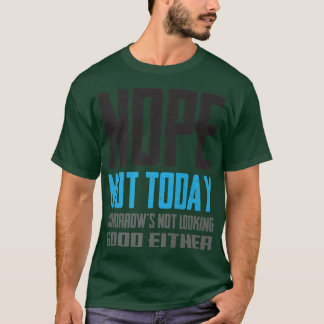 Funny Nope Not Today Tomorrow's Not Looking Good E T Shirt