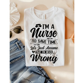 Funny Nurse I'm Never Wrong Save Time Quote T Shirt