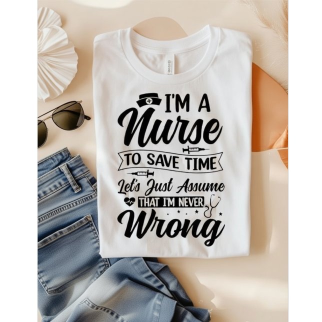 Funny Nurse I'm Never Wrong Save Time Quote T Shirt (Skapare uppladdad)