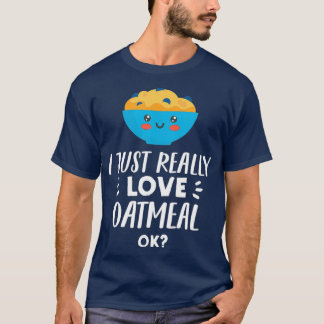 Funny Oatmeal Lover Design  I Just Really Love T Shirt