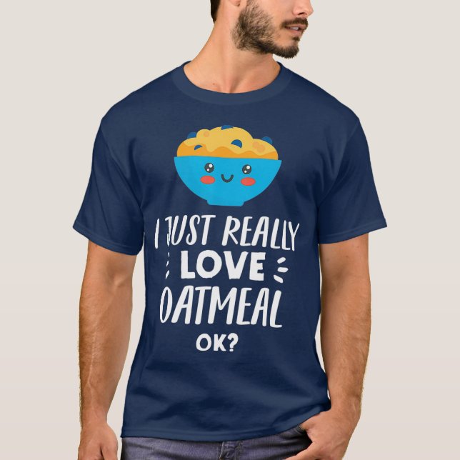 Funny Oatmeal Lover Design  I Just Really Love T Shirt (Framsida)