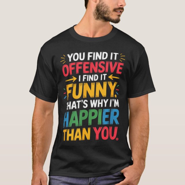 Funny Offensive Humor Sarcastic Happy Feeling Quot T Shirt (Framsida)