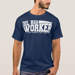 Funny Oil Rig Worker-citat T Shirt