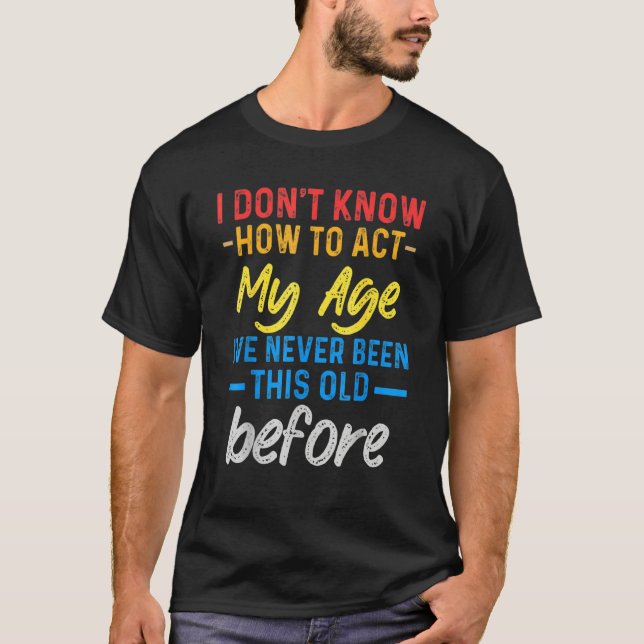 Funny Old People sayings, I Don't Know How To Act  T Shirt (Framsida)