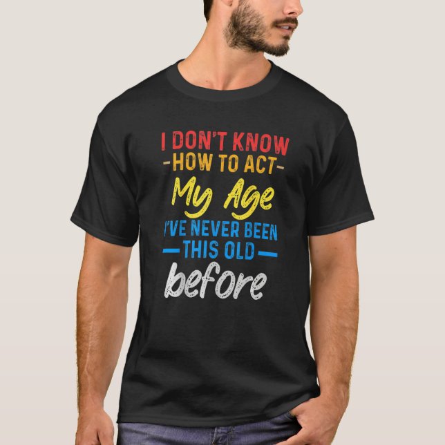 Funny Old People sayings, I Don't Know How To Act  T Shirt (Framsida)