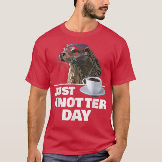 Funny Otter Just Anotter Day Otters Lover Otter Co T Shirt