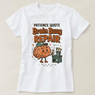 Funny Patience Quote Brain Busy Repair Humor T Shirt