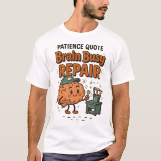 Funny Patience Quote Brain Busy Repair Humor  T Shirt