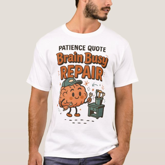 Funny Patience Quote Brain Busy Repair Humor  T Shirt (Framsida)