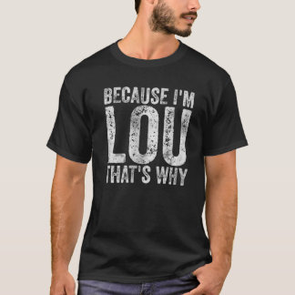 Funny Personalized Name Because I'm Lou That's Why T Shirt