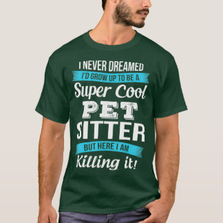 Funny Pet Sitter Jag drömde aldrig T-Shirt