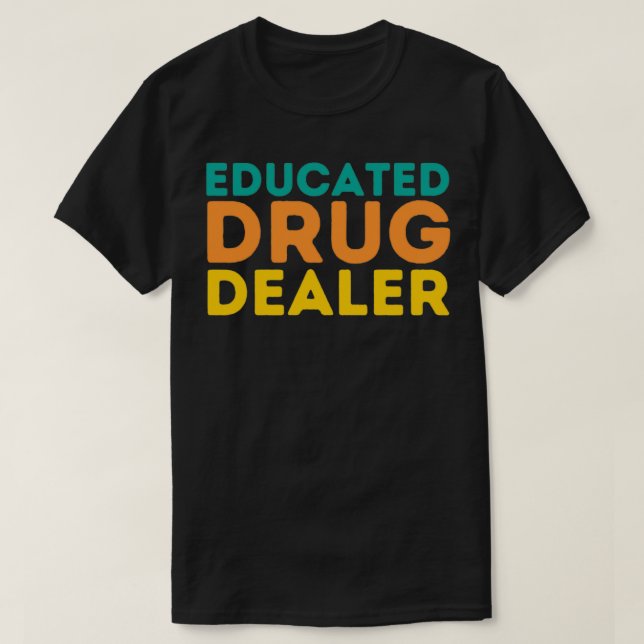 Funny Pharmacist Quote Educated Drug Dealer 1 T Shirt (Design framsida)