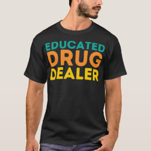 Funny Pharmacist Quote Educated Drug Dealer 1 T Shirt