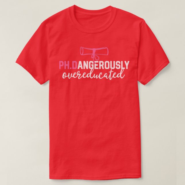 Funny PhD Shirt Dangeröst överutbildad graduatio T Shirt (Design framsida)