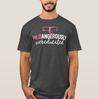 Funny PhD Shirt Dangerously Overeducated Graduatio T Shirt
