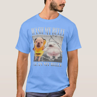 Funny pibble Meme wash My Belly Clean My Belly Mem T Shirt