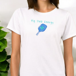 Funny Pickleball Big Dink Energy T Shirt
