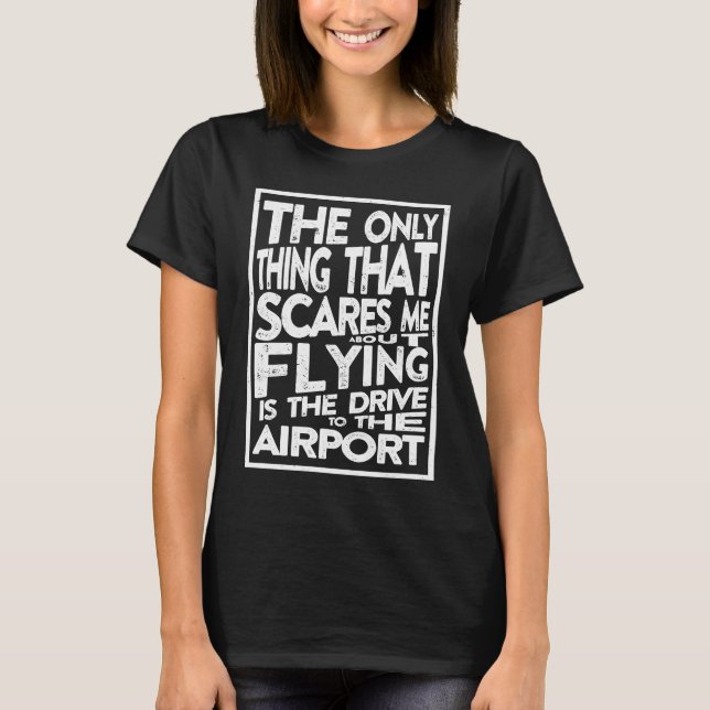 Funny Pilot Only Thing That Scares Me About Flying T Shirt (Framsida)