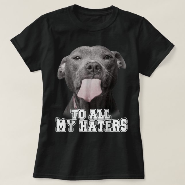 Funny Pitbull To All My Haters Shirt Pitbull Dog L T Shirt (Design framsida)
