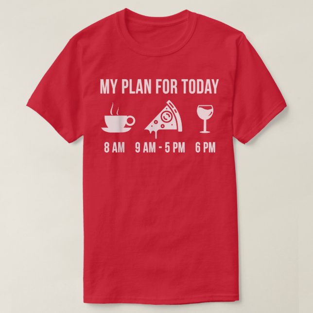 Funny Pizza Foodie Vin Min plan för i dag T-Shirt (Design framsida)