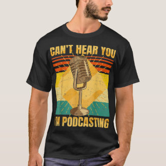 Funny Podcast Cant Hear You Im Podcasting T Shirt