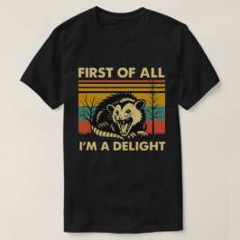 Funny Possum Quote - First of All I'm a Delight T Shirt