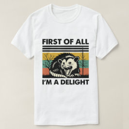 Funny Possum Quote - First of All I'm a Delight T Shirt