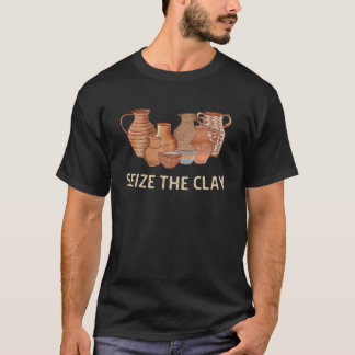 Funny Pottery Ceramics Artist Seize The Clay Men W T Shirt