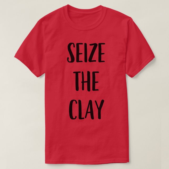Funny Pottery Ceramics Joke Seize The Clay 1 T Shirt (Design framsida)