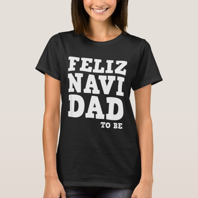 Funny Pregnancy Feliz Navi Dad To Be Christmas  T Shirt (Framsida)