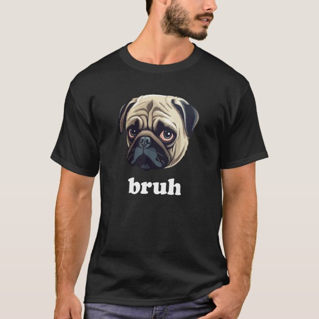 Funny Pug says Bruh Cute Dog T Shirt (Framsida)