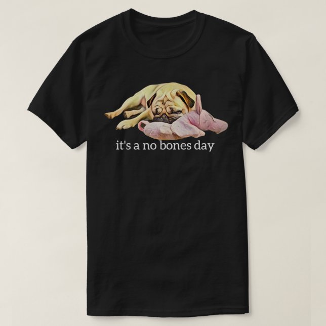 Funny Pug Sleeping Photo It's a No Bones Day  T Shirt (Design framsida)