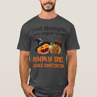 FUNNY PUMPKIN SPICE CAUSES CONSTIPATION  T SHIRT