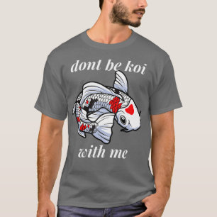 Funny Pun Dont be Coy med mig - Koi Fish Älskare T Shirt