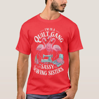 Funny Quilter Im In A Quilting Gang Sassy Sewing S T Shirt