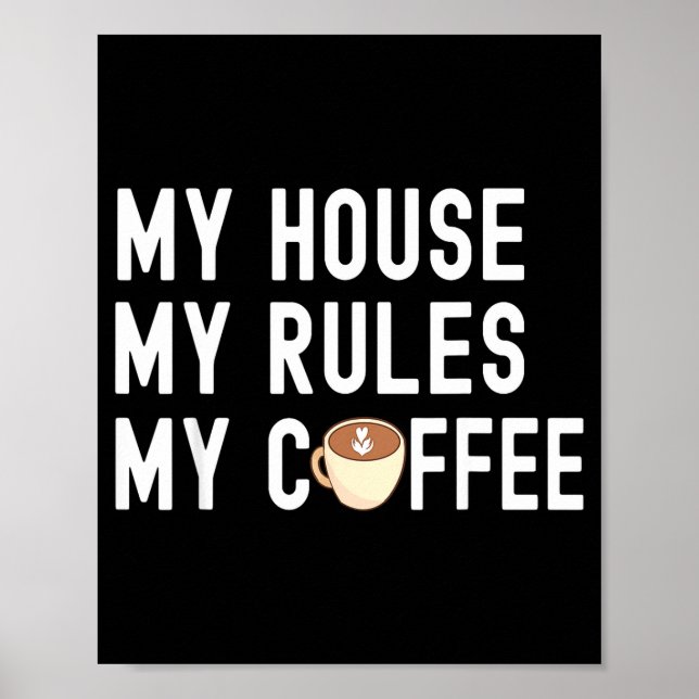Funny Quote Coffee Lover My House My Rules My Coff Poster (Framsidan)