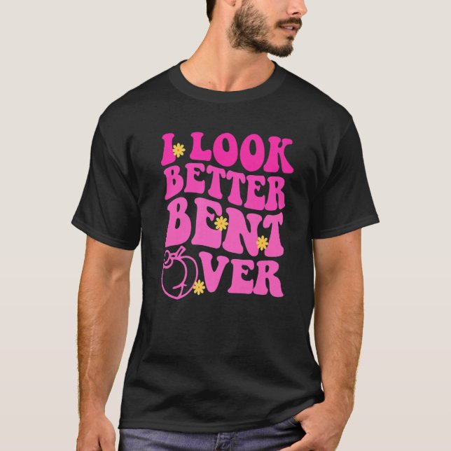 Funny quote I Look Better Bent Over Premium T Shirt (Framsida)
