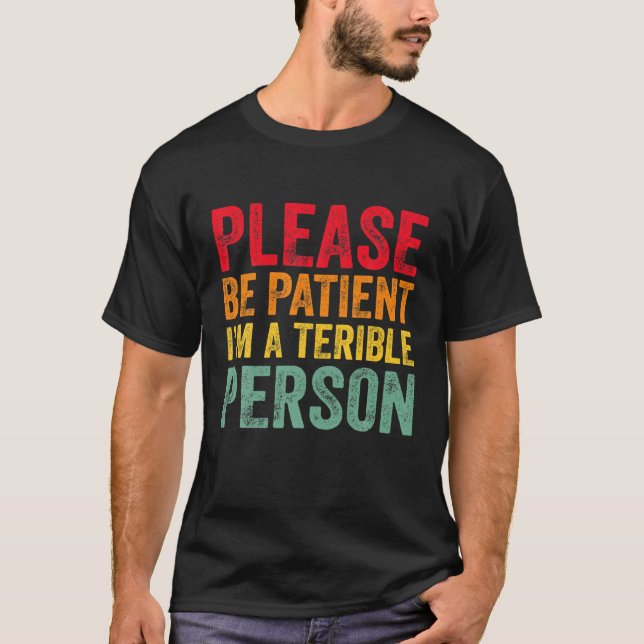 Funny Quote Please Be Patient I'm A Terrible Perso T Shirt (Framsida)