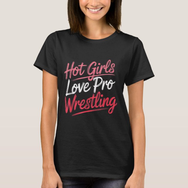 Funny Quote Saying Hot Girls Love Pro Wrestling Fu T Shirt (Framsida)